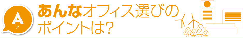 あんなオフィス選びのポイントは？